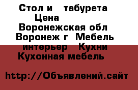 Стол и 4 табурета › Цена ­ 46 000 - Воронежская обл., Воронеж г. Мебель, интерьер » Кухни. Кухонная мебель   